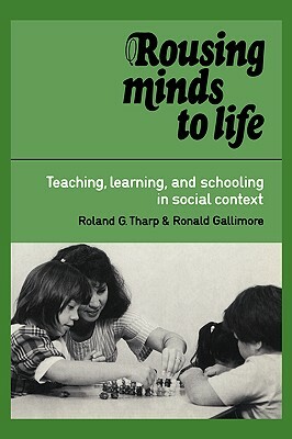 Rousing Minds to Life: Teaching, Learning, and Schooling in Social Context by Roland G. Tharp