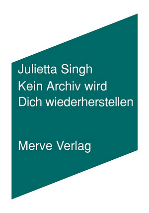 Kein Archiv wird Dich wiederherstellen by Julietta Singh