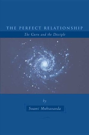 The Perfect Relationship: The Guru and the Disciple by Paul Zweig, Muktananda