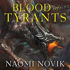 Blood of Tyrants by Naomi Novik
