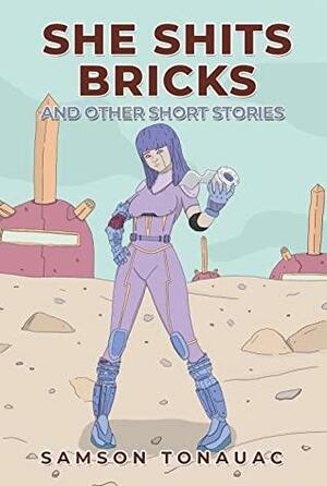 She Shits Bricks and Other Short Stories by Samson Tonauac