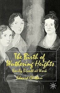 The Birth of Wuthering Heights: Emily Brontë at Work by E. Chitham