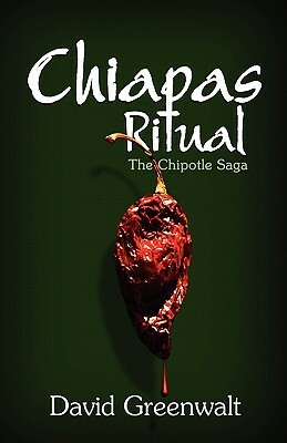 Chiapas Ritual: The Chipotle Saga by David Greenwalt