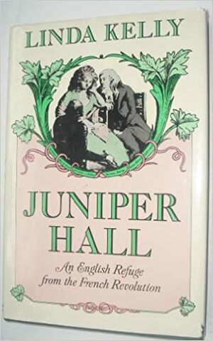Juniper Hall: An English Refuge from the French Revolution by Linda Kelly