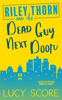 Riley Thorn and the Dead Guy Next Door by Lucy Score