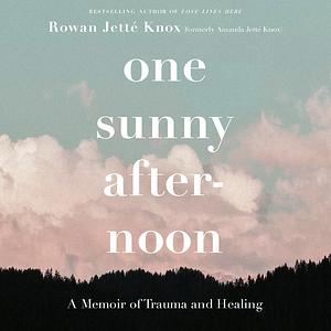 One Sunny Afternoon: A Memoir of Trauma and Healing by Rowan Jetté Knox