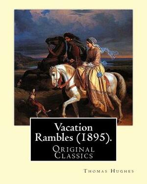 Vacation Rambles (1895). By: Thomas Hughes: Thomas Hughes QC (20 October 1822 - 22 March 1896) was an English lawyer, judge, politician and author. by Thomas Hughes