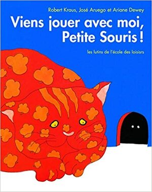 Viens jouer avec moi, petite souris by José Aruego, Ariane Dewey, Robert Kraus