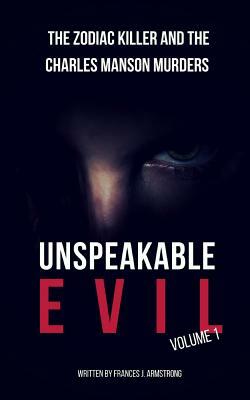 Unspeakable Evil Volume 1: The Zodiac Killer and the Charles Manson Murders - 2 Books in 1 by Frances J. Armstrong