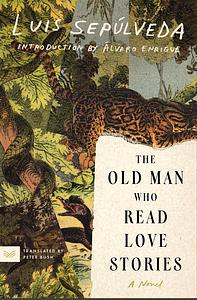 The Old Man Who Read Love Stories: A Novel by Luis Sepúlveda