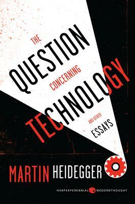 The Question Concerning Technology: And Other Essays by Martin Heidegger