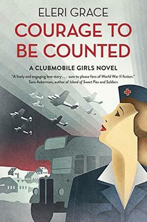 Courage to be Counted (A Clubmobile Girls Novel Book 1) by Eleri Grace
