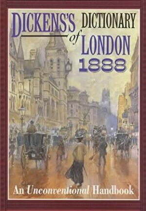 Dickens's Dictionary of London 1888: An Unconventional Handbook by Charles Dickens