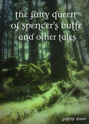 The Fairy Queen of Spencer's Butte and Other Tales by Jolene Dawe