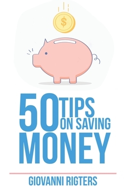 50 Tips On Saving Money by Giovanni Rigters