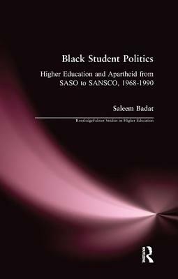 Black Student Politics: Higher Education and Apartheid from SASO to SANSCO, 1968-1990 by Saleem Badat