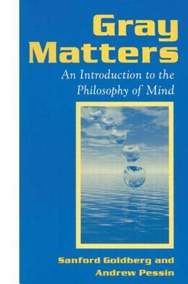 Gray Matters: Introduction to the Philosophy of Mind: Introduction to the Philosophy of Mind by Andrew Pessin, Sanford Goldberg