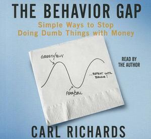 The Behavior Gap: Simple Ways to Stop Doing Dumb Things with Money by Carl Richards