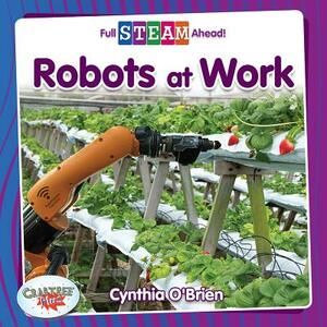 Robots at Work by Cynthia O'Brien