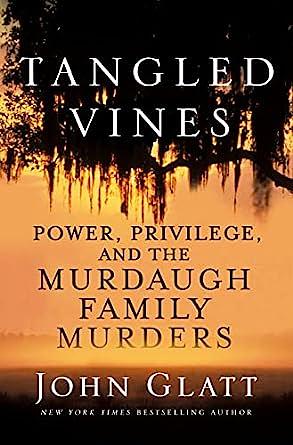 Tangled Vines: Power, Privilege, and the Murdaugh Family Murders by John Glatt