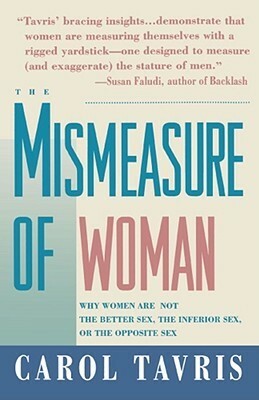 Mismeasure of Woman: Why Women Are Not the Better Sex, the Inferior Sex, or the Opposite Sex by Carol Tavris
