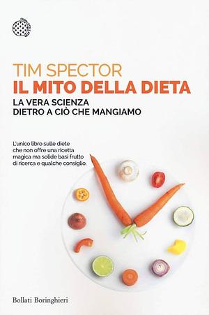 Il mito della dieta. La vera scienza dietro a ciò che mangiamo by Tim Spector, Tim Spector