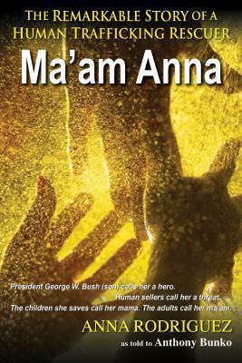 Ma'am Anna: The Remarkable Story of a Human Trafficking Rescuer by Mike Josephson, Anthony Bunko, Anna Rodriguez