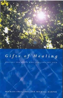 Gifts of Healing: Prayers for Those Who Heal the Sick by Michael Harper, Michael Fulljames