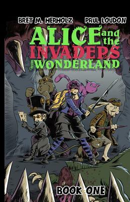 Alice and the Invaders From Wonderland: Book One by Bret M. Herholz