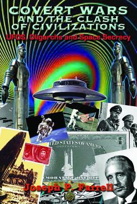 Covert Wars and the Clash of Civilizations: Ufos, Oligarchs and Space Secrecy by Joseph P. Farrell