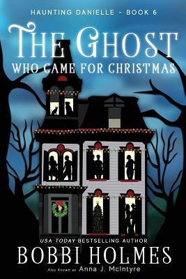 The Ghost Who Came for Christmas by Bobbi Holmes, Anna J. McIntyre
