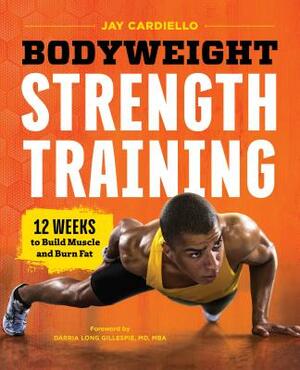 Bodyweight Strength Training: 12 Weeks to Build Muscle and Burn Fat by Jay Cardiello