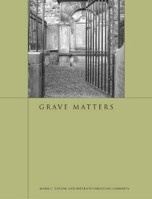 Grave Matters by Dietrich Christian Lammerts, Mark C. Taylor