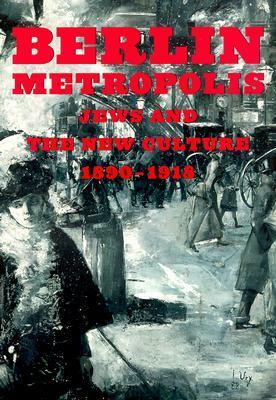 Berlin Metropolis: Jews and the New Culture, 1890-1918 by Emily D. Bilski
