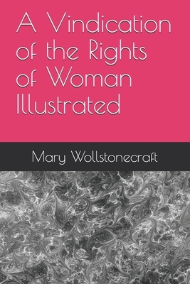 A Vindication of the Rights of Woman Illustrated by Mary Wollstonecraft