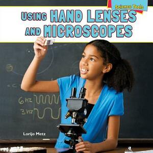 Using Hand Lenses and Microscopes by Lorijo Metz