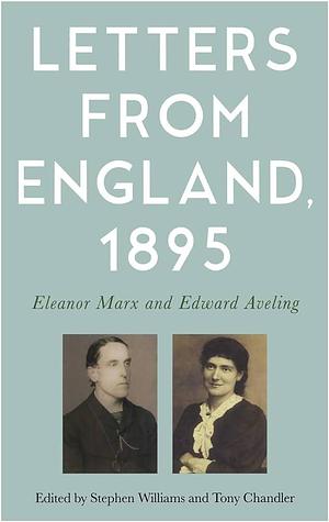 Letters from England, 1895: Eleanor Marx and Edward Aveling by Stephen Williams, Tony Chandler