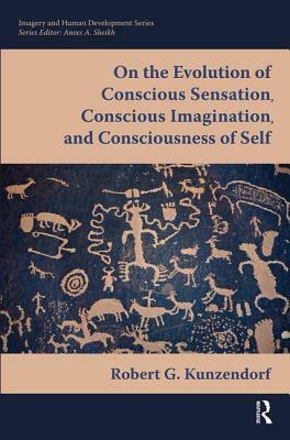 On the Evolution of Conscious Sensation, Conscious Imagination, and Consciousness of Self by Robert G. Kunzendorf