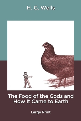 The Food of the Gods and How It Came to Earth: Large Print by H.G. Wells