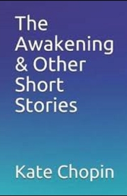 The Awakening & Other Short Stories Illustrated by Kate Chopin