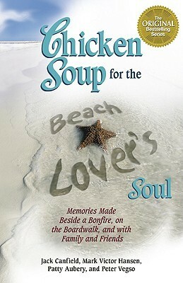 Chicken Soup for the Beach Lover's Soul: Memories Made Beside a Bonfire, on the Boardwalk and with Family and Friends by Lisa Ricard Claro, Patty Aubery, Jack Canfield, Mark Victor Hansen
