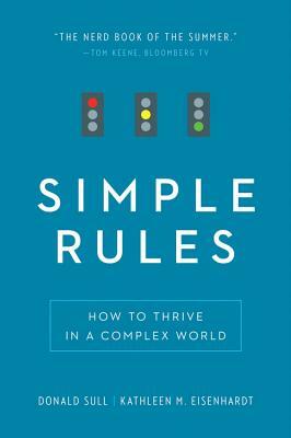 Simple Rules: How to Thrive in a Complex World by Kathleen M. Eisenhardt, Donald Sull