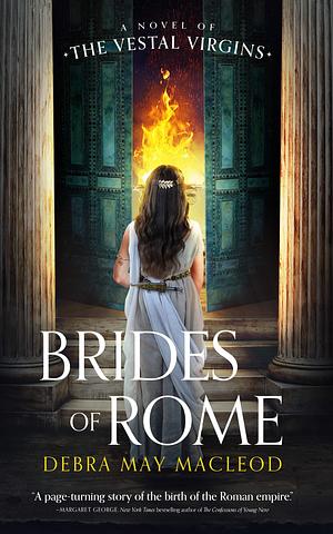 Brides of Rome: A Novel of the Vestal Virgins by Debra May Macleod, Debra May Macleod