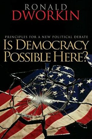Is Democracy Possible Here?: Principles for a New Political Debate by Ronald Dworkin