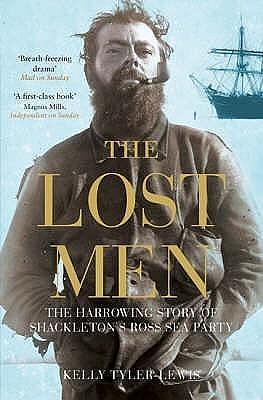 The Lost Men: The Harrowing Story of Shackleton's Ross Sea Party by Kelly Tyler-Lewis, Kelly Tyler-Lewis