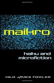 Maikro: Haiku & Microfiction by Milo James Fowler