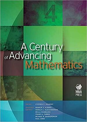 A Century of Advancing Mathematics by Deanna B. Haunsperger, Della Dumbaugh, Frank A. Farris, Donald J. Albers, Gerald L. Alexanderson