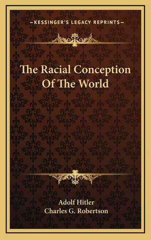 The Racial Conception Of The World by Adolf Hitler, Charles G. Robertson