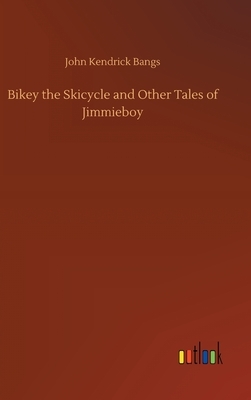 Bikey the Skicycle and Other Tales of Jimmieboy by John Kendrick Bangs
