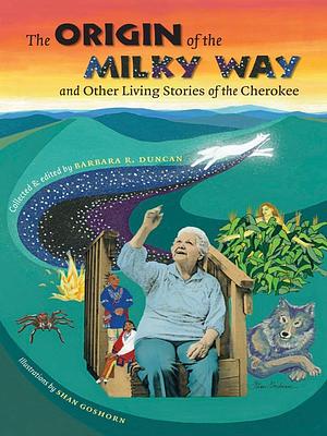 The Origin of the Milky Way and Other Living Stories of the Cherokee by Barbara R. Duncan, Barbara R. Duncan